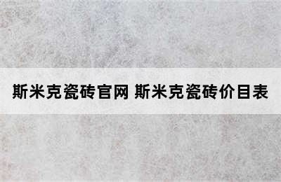 斯米克瓷砖官网 斯米克瓷砖价目表